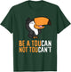 Be A Toucan Not Toucan't Funny Toucan Bird T-Shirt - T-Shirt | Forest