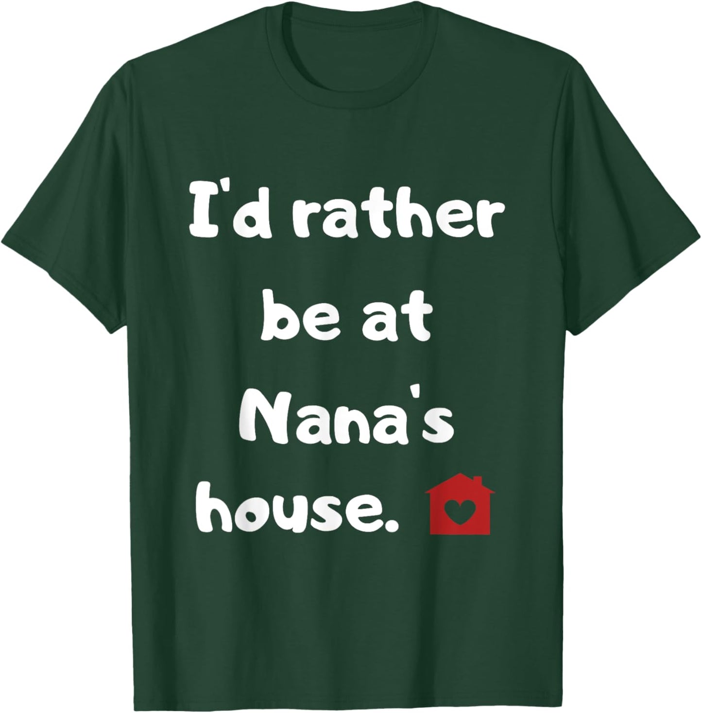 I'd rather be at Nana's house T-Shirt - T-Shirt | Forest