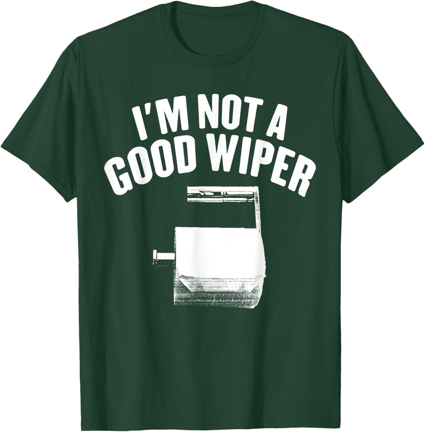 I'm Not A Good Wiper Saying Funny Inappropriate Men Women T-Shirt - T-Shirt | Forest