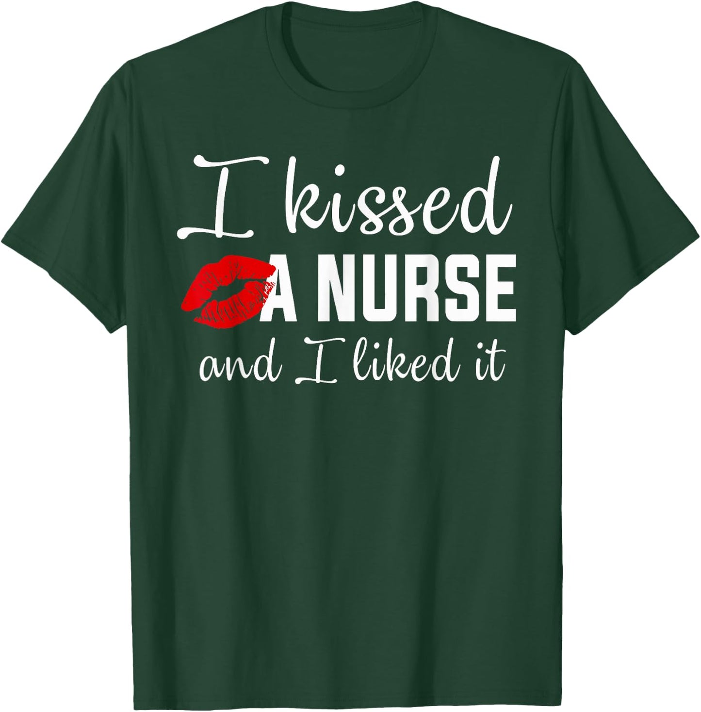 I kissed a nurse and i liked it Funny nursing design T-Shirt - T-Shirt | Forest