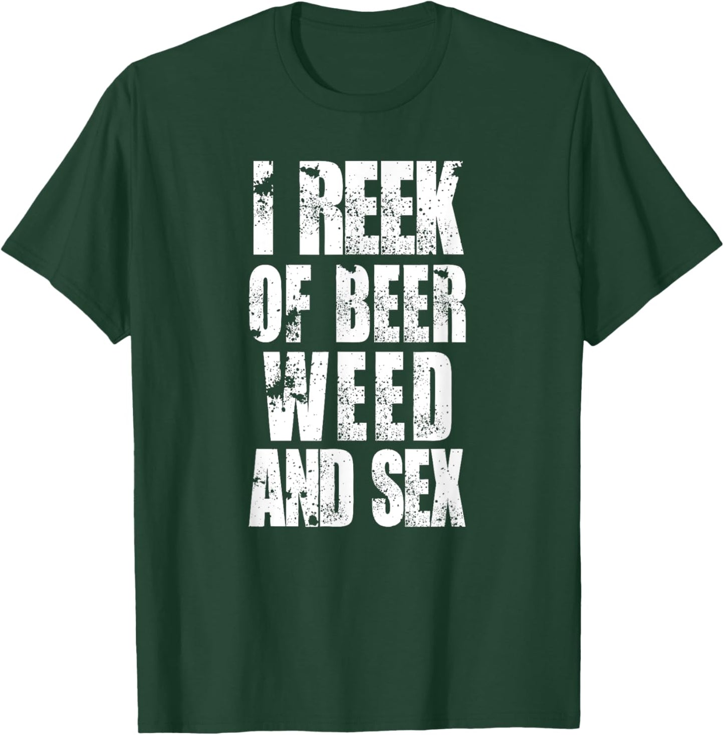 Funny I reek of beer, weed, and sex rude offensive humor T-Shirt - T-Shirt | Forest