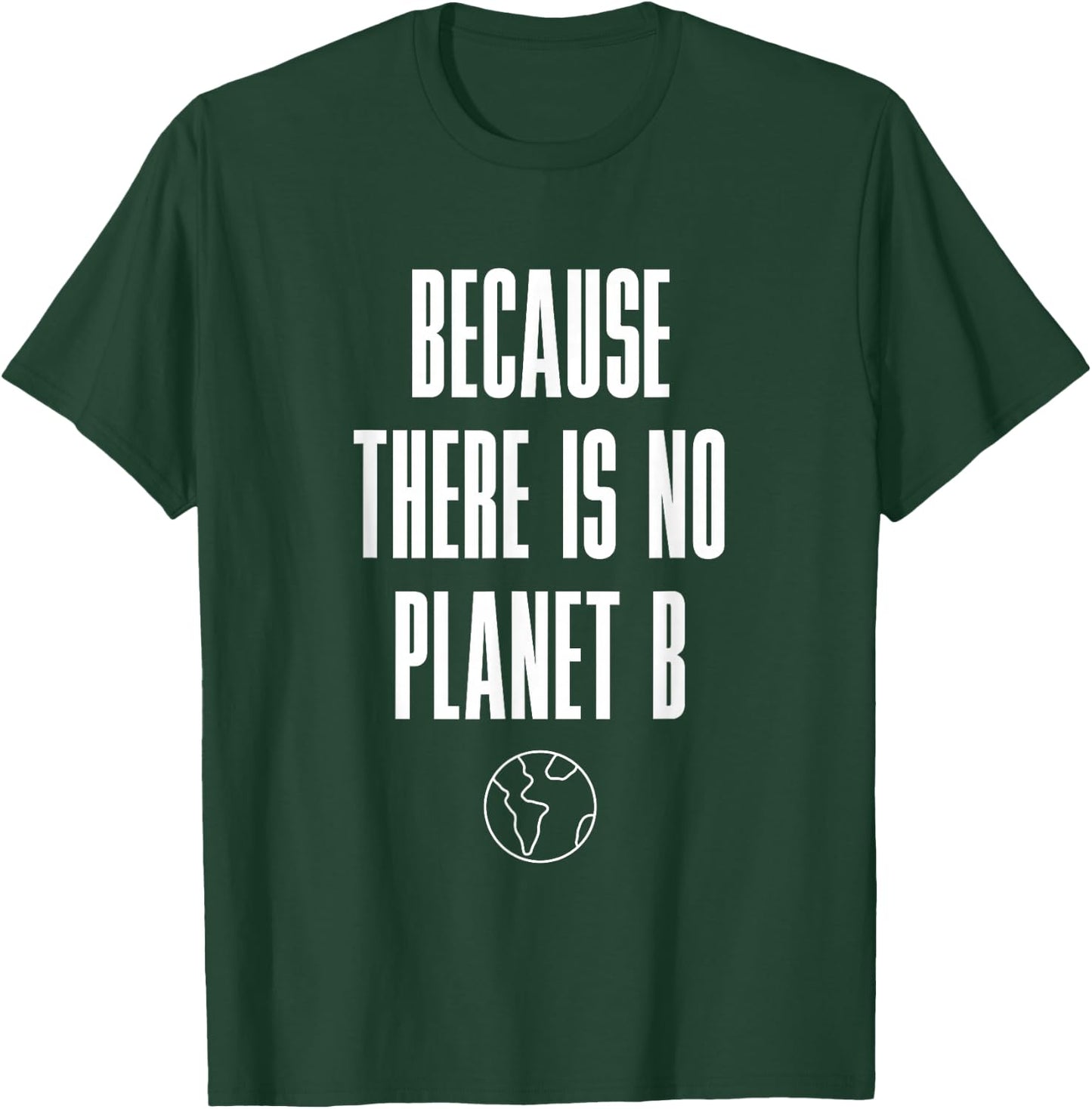 Because There Is No Planet B T-Shirt - T-Shirt | Forest