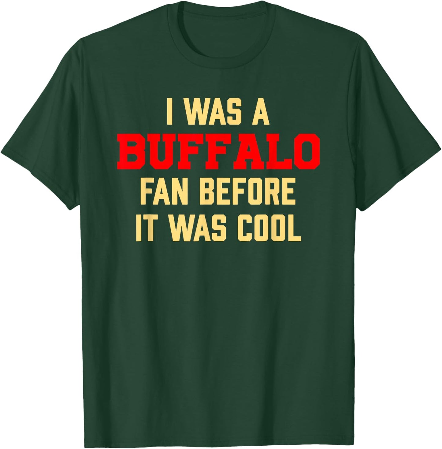 I was A Buffalo Fan Before It was Cool T-Shirt - T-Shirt | Forest