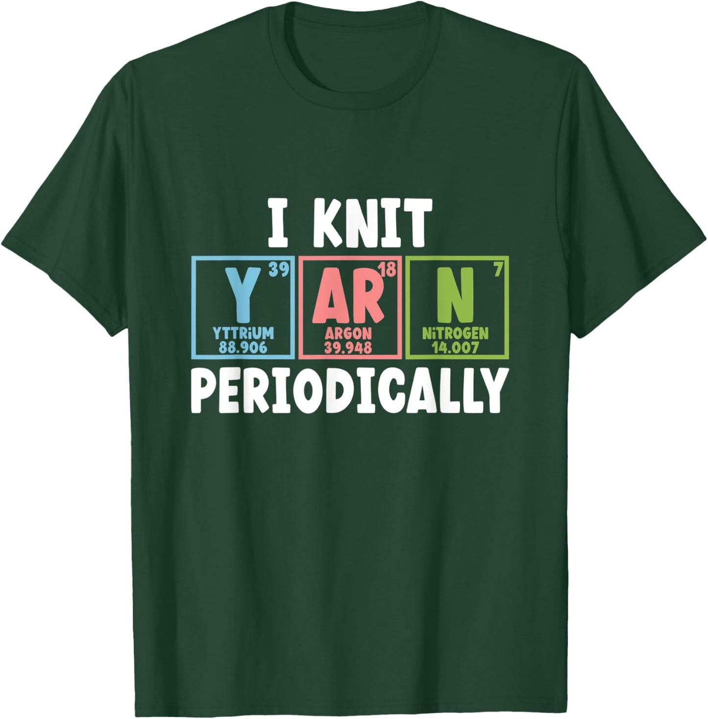 I Knit Yarn Periodically Scientist Chemists Yarn Knitting T-Shirt - T-Shirt | Forest