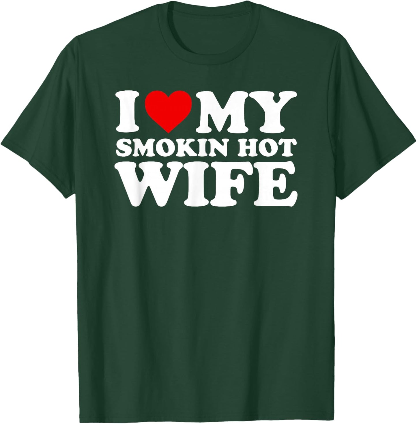 I Love My Smokin Hot Wife Design T-Shirt - T-Shirt | Forest