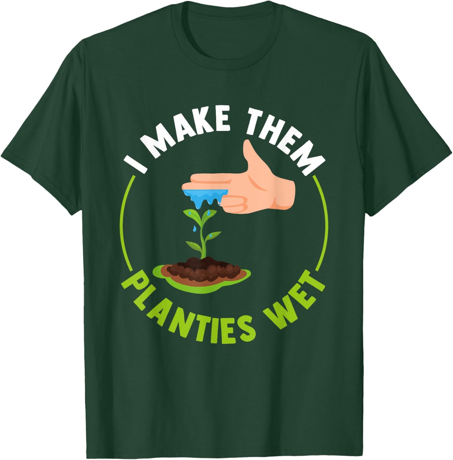 Funny I Make Them Planties Wet T-Shirt - T-Shirt | Forest