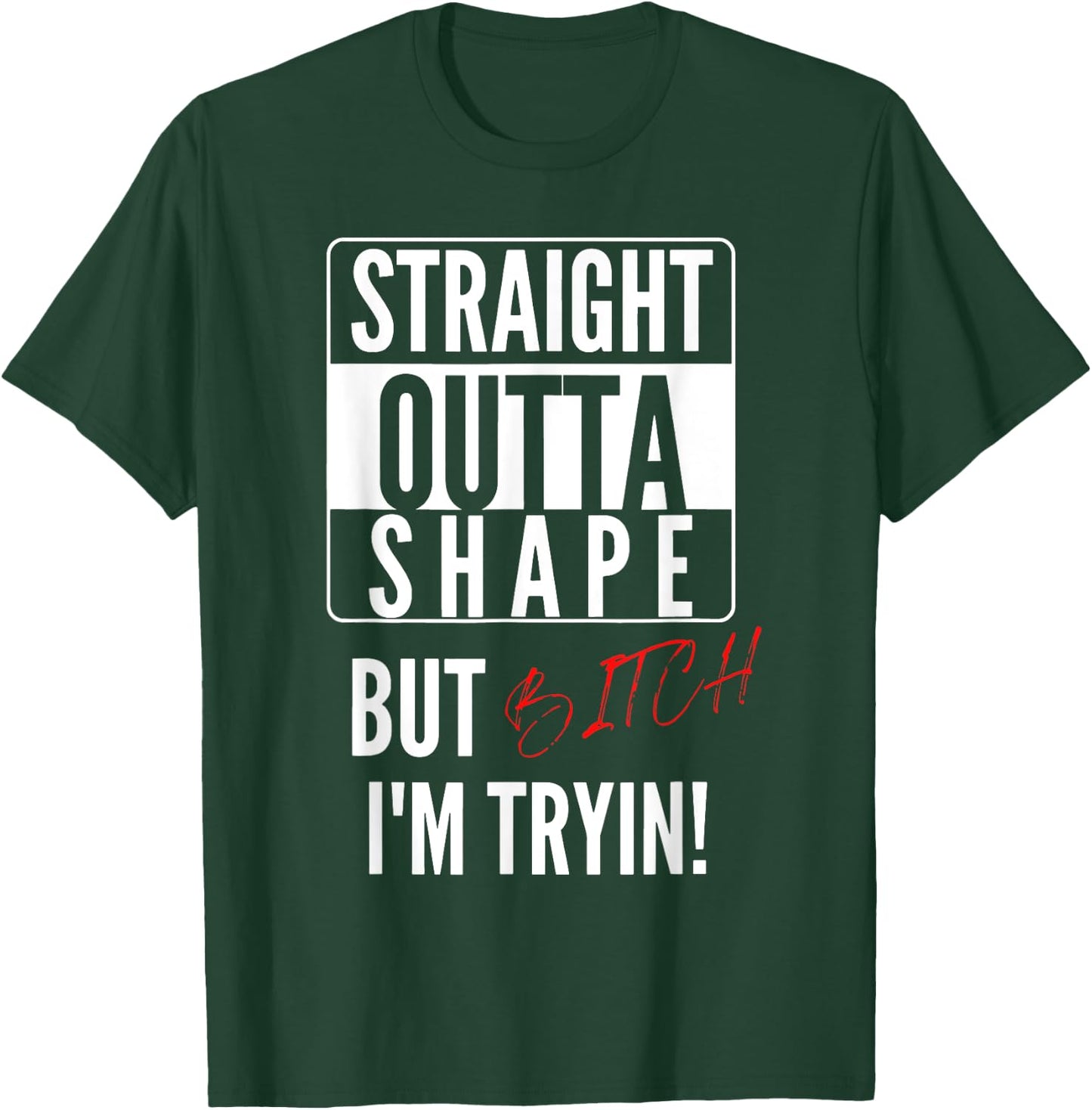 Straight Outta Shape But I'm Trying B.itch T-Shirt - T-Shirt | Forest