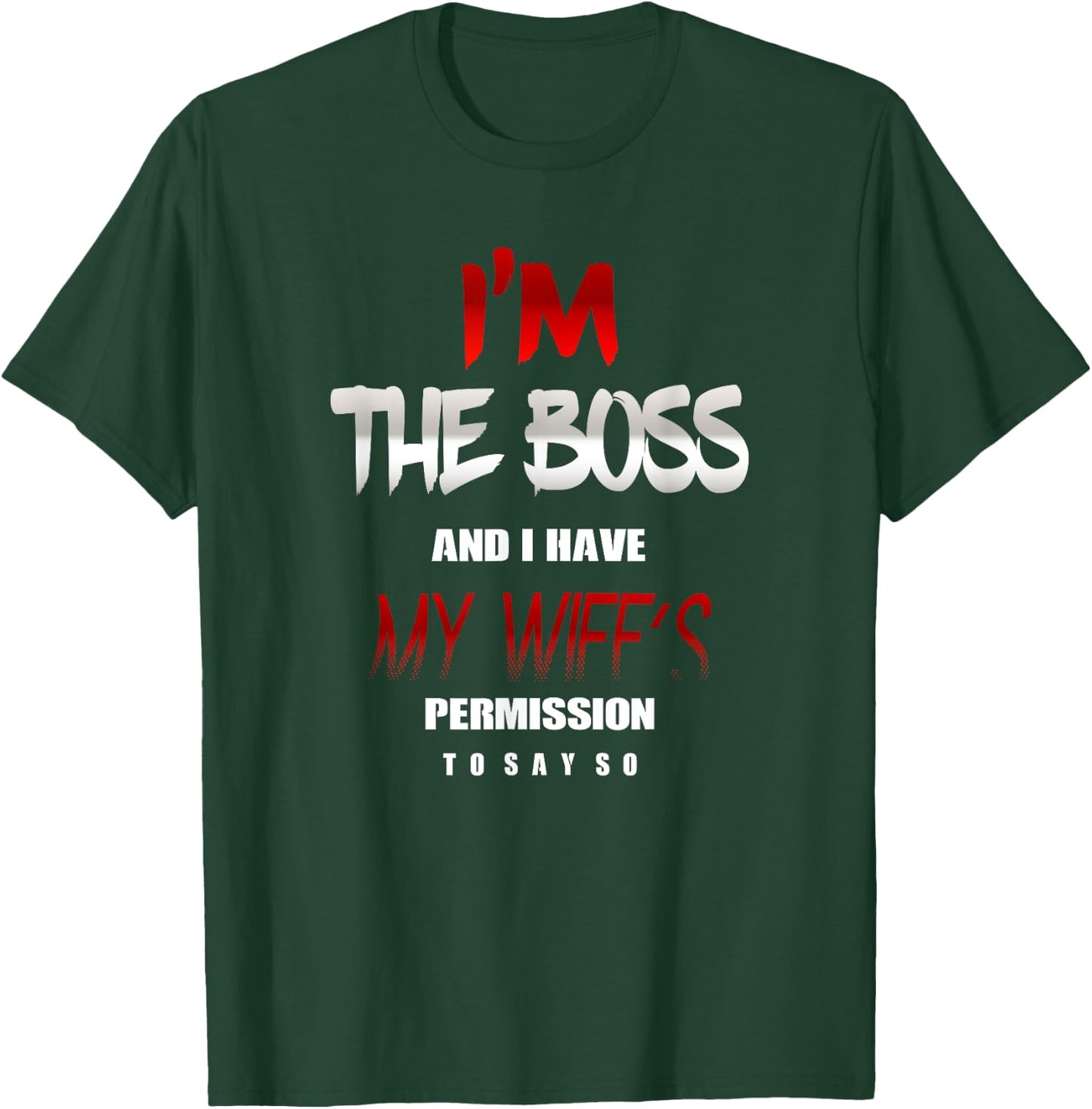 I'm the Boss and I have my Wife's Permission to say so Shirt T-Shirt - T-Shirt | Forest
