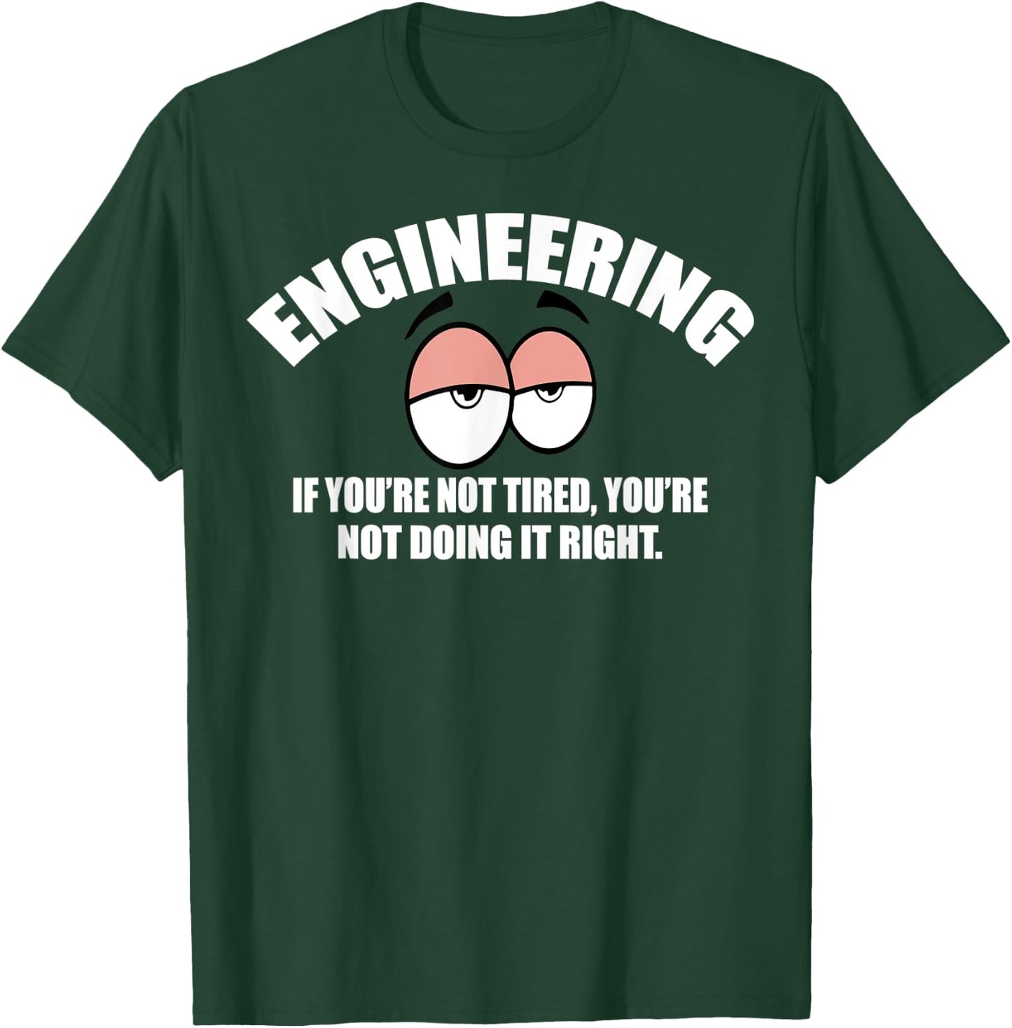Engineering - If You're Not Tired, You're Not Doing It Right T-Shirt - T-Shirt | Forest