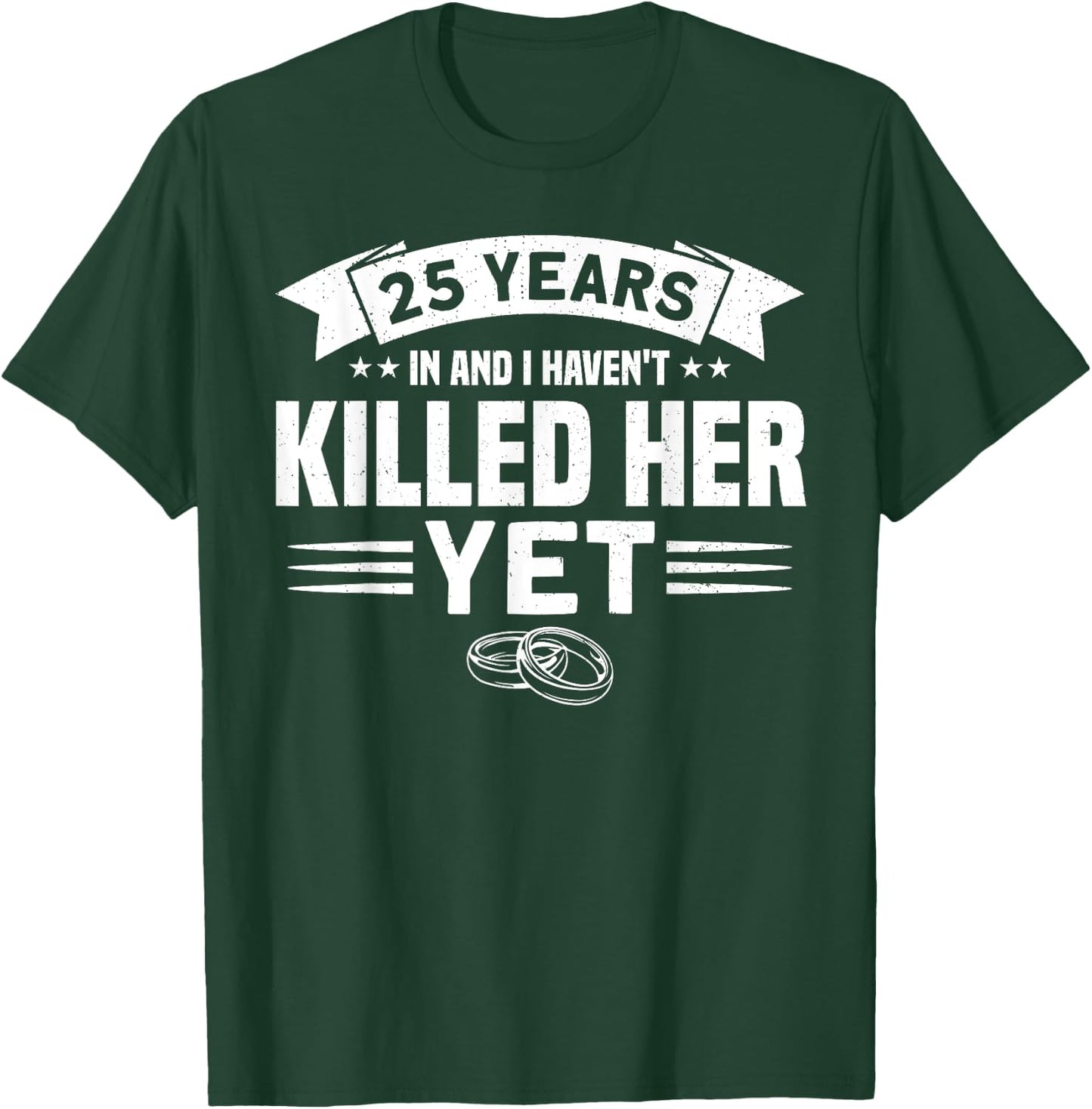 Wedding Anniversary 25 Years In And I Haven't Killed Her Yet T-Shirt - T-Shirt | Forest