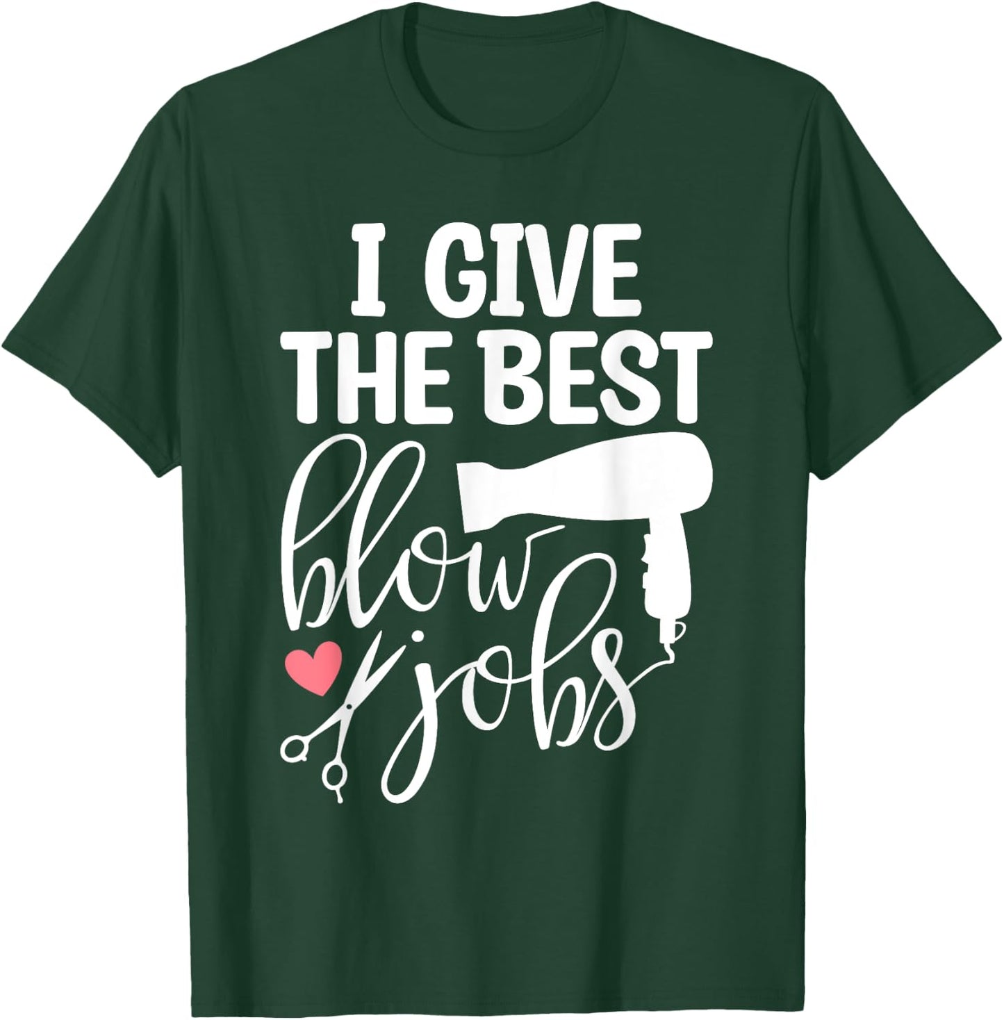 I Give The Best Blow Hair Jobs Funny Hairdresser Hairstylist T-Shirt - T-Shirt | Forest