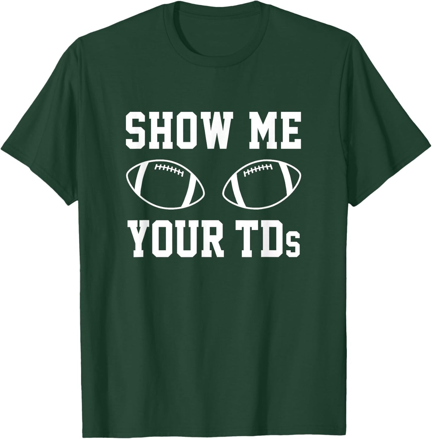 Show Me Your TDs Funny Fantasy Football T-Shirt - T-Shirt | Forest