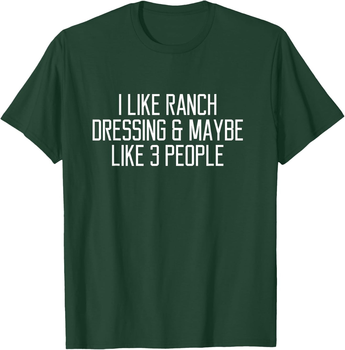 I like ranch dressing and maybe like 3 people T-Shirt - T-Shirt | Forest