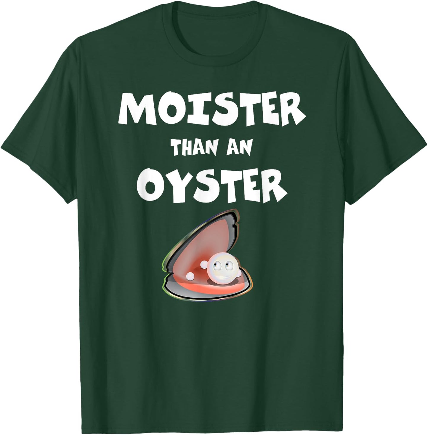 Moister Than An Oyster For Sexy Time Funny Oyster T-Shirt - T-Shirt | Forest