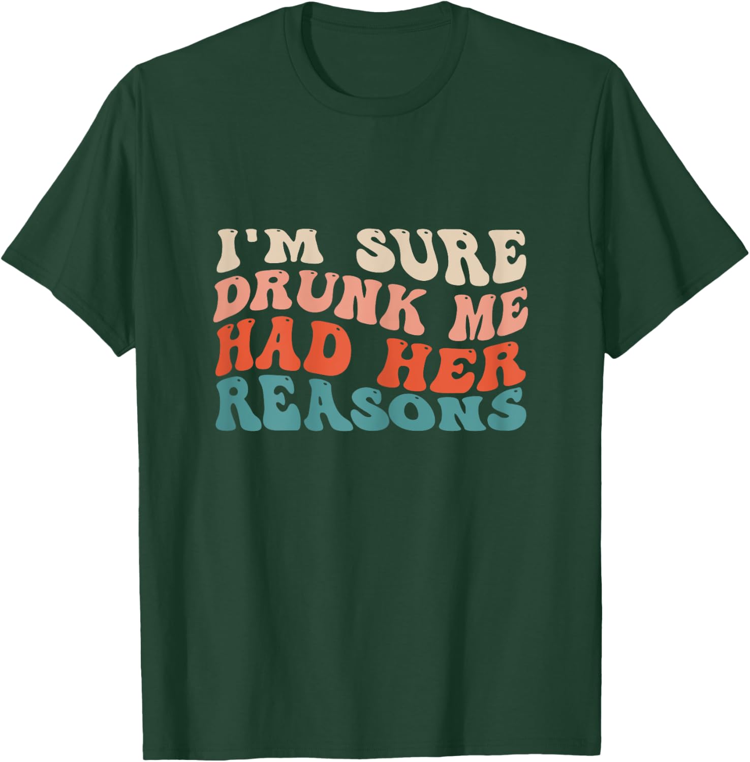 Funny I'm Sure Drunk Me Had Her Reasons Drinking Lovers T-Shirt - T-Shirt | Forest