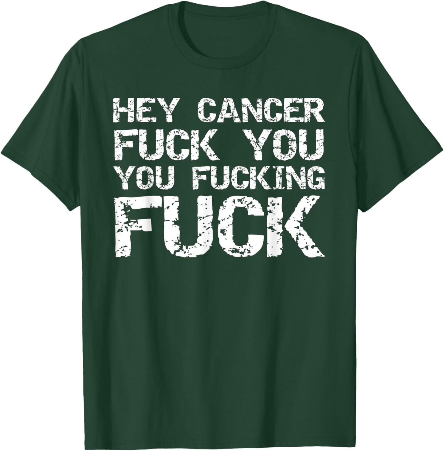Funny Cancer Quote Gift Hey Cancer Fuck You You Fucking Fuck T-Shirt - T-Shirt | Forest