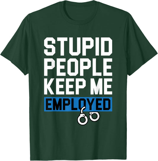 Stupid People Keep Me Employed - Blue Line Police Cop T-Shirt - T-Shirt | Forest