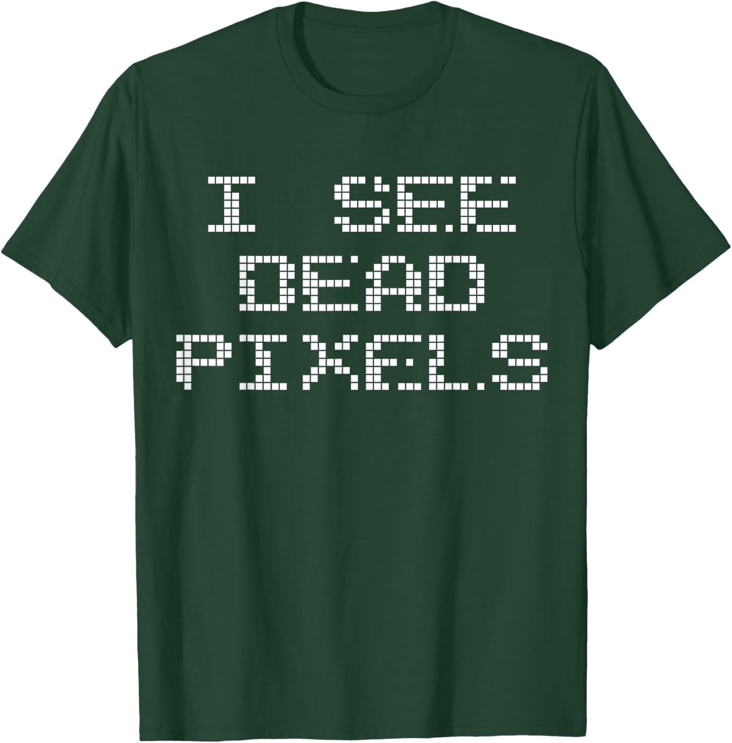 I SEE DEAD PIXELS | A design that says I See Dead Pixels T-Shirt - T-Shirt | Forest