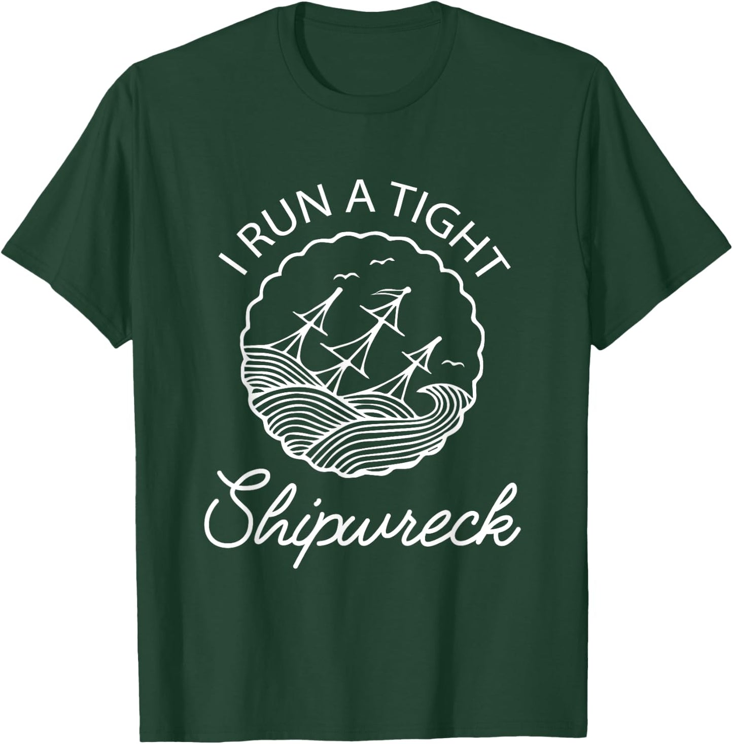 I Run A Tight Shipwreck Funny Saying Wreck Mom Dad Gift T-Shirt - T-Shirt | Forest