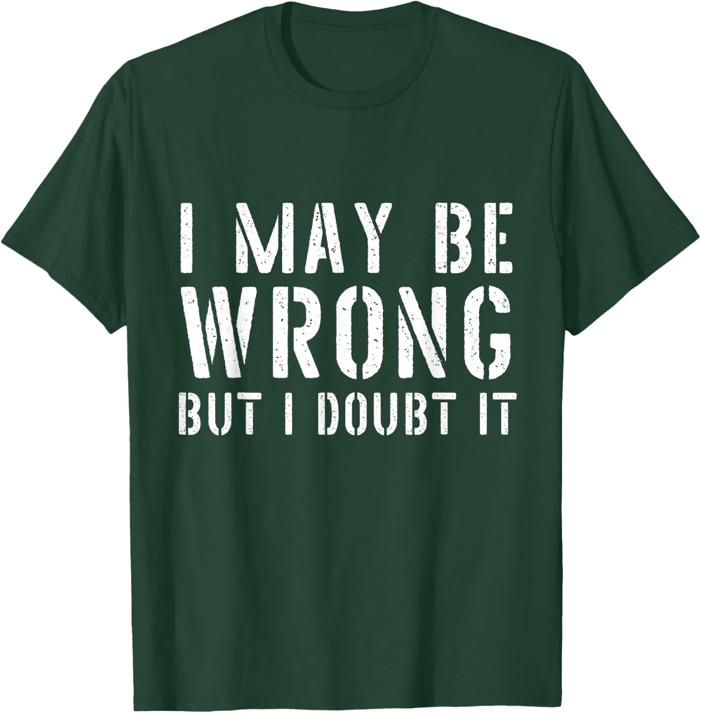Sarcastic I May Be Wrong But I Doubt It T-Shirt - T-Shirt | Forest