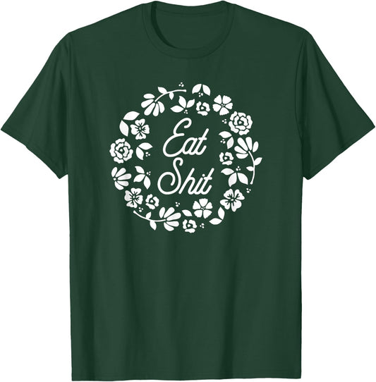 Eat Shit - Cute Feminine Flowers Adult Humor Insult Happens T-Shirt - T-Shirt | Forest