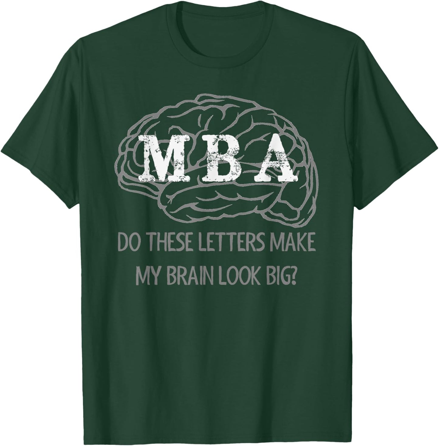 MBA Graduation Gifts - These Letters Make My Brain Look Big T-Shirt - T-Shirt | Forest