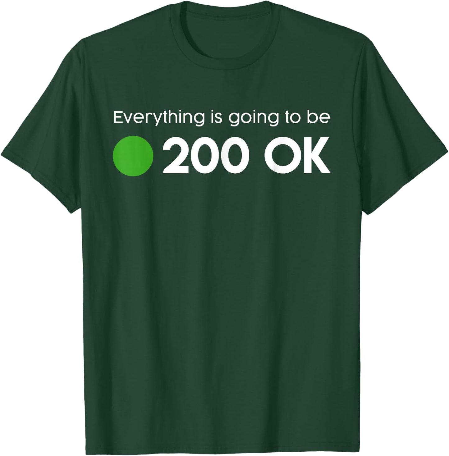 Everything is going to be 200 OK - geek http response shirt T-Shirt - T-Shirt | Forest