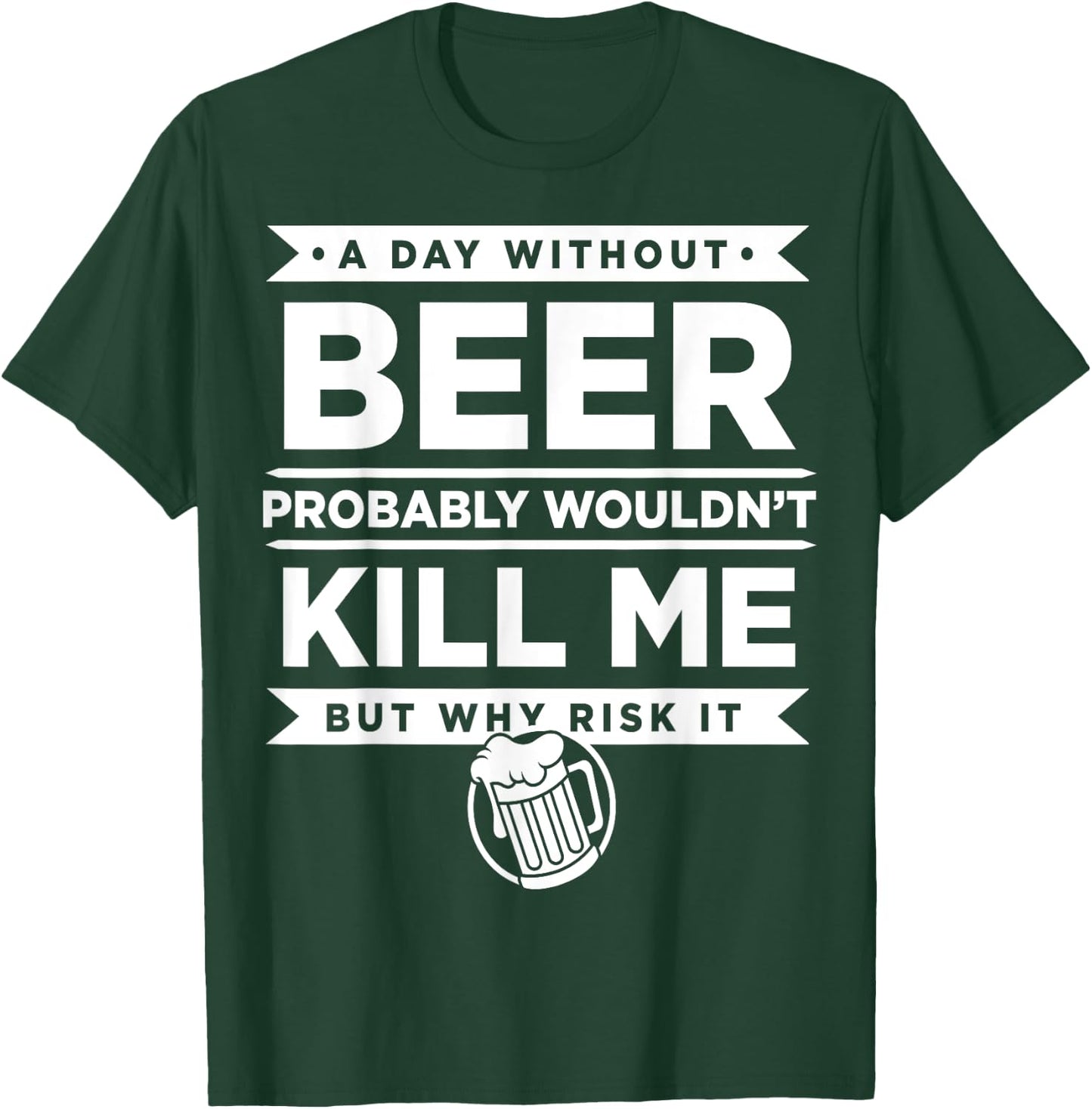 Day Without Beer Probably Wouldn't Kill Me Gift T-Shirt - T-Shirt | Forest