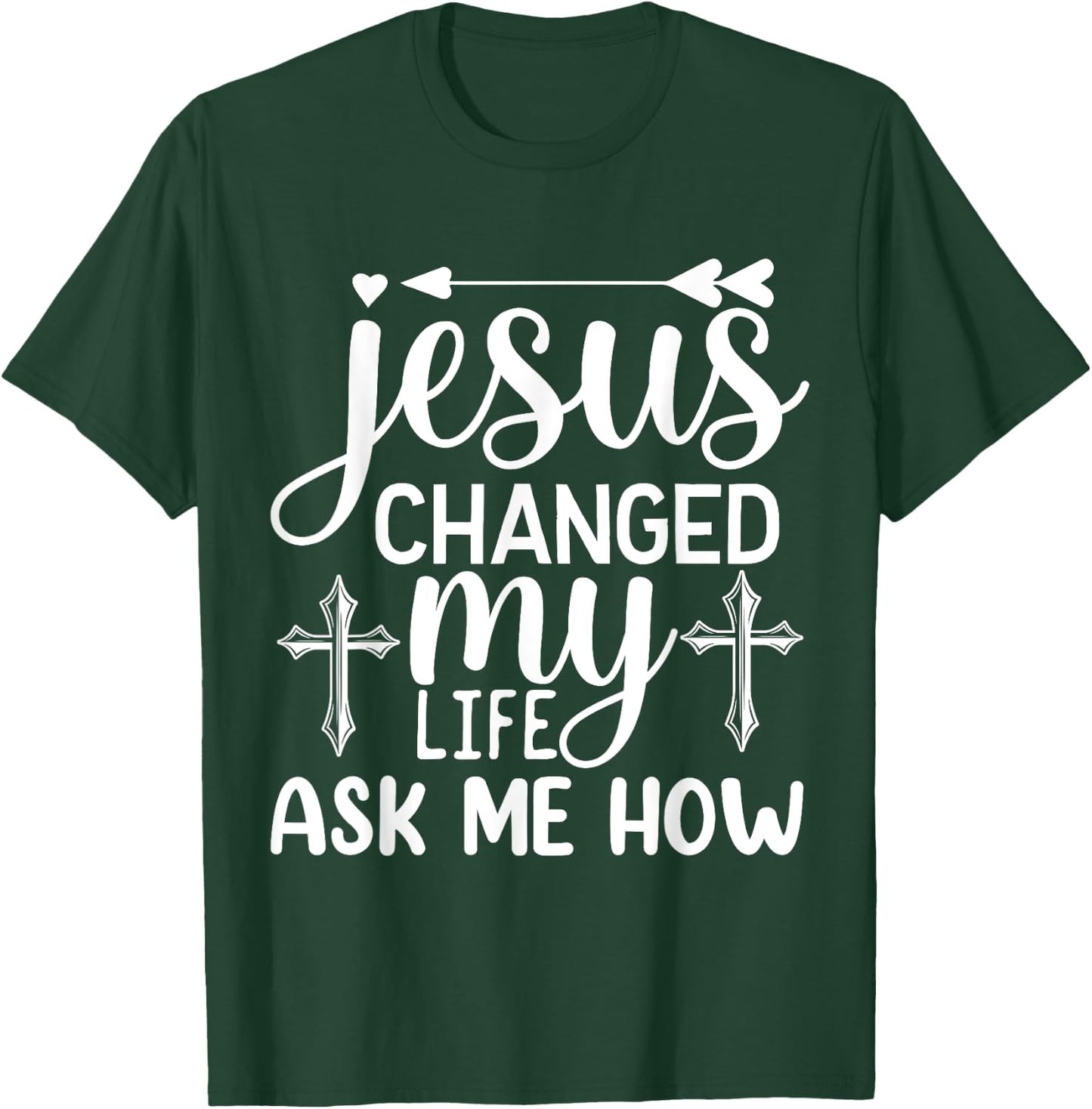 Jesus Changed My Life Ask Me How T-Shirt - T-Shirt | Forest