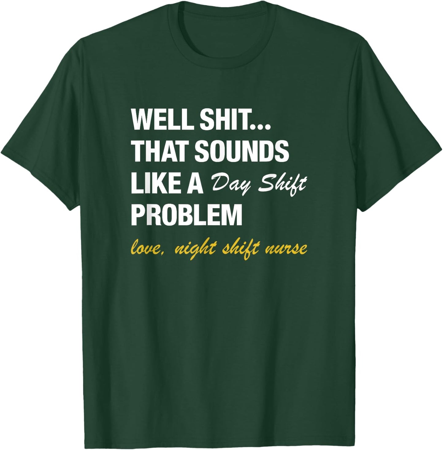 Well That Sounds Like A Day Shift Problem Night Shift Nurse T-Shirt - T-Shirt | Forest