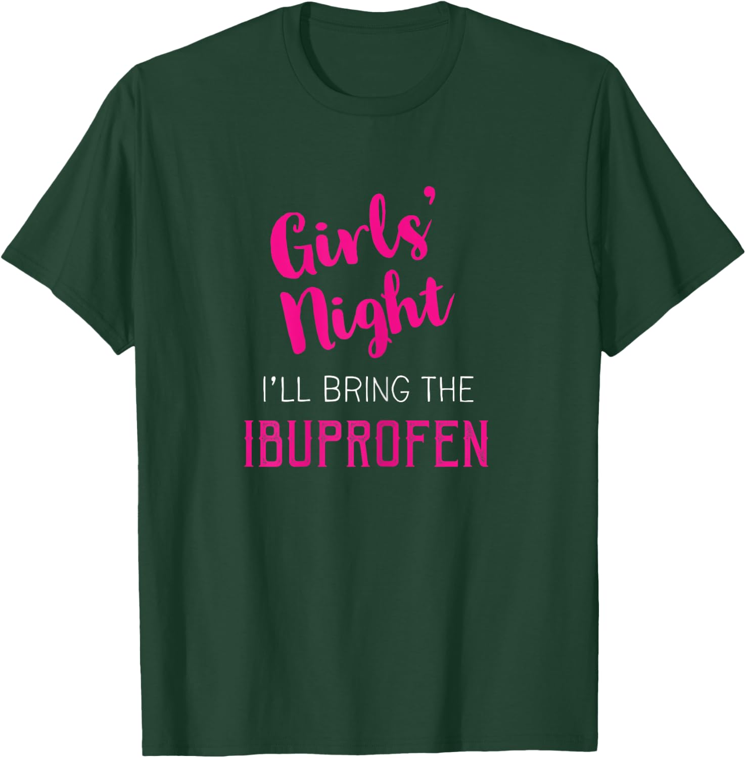 Girls Night Out - I'll Bring The Ibuprofen T-Shirt - T-Shirt | Forest