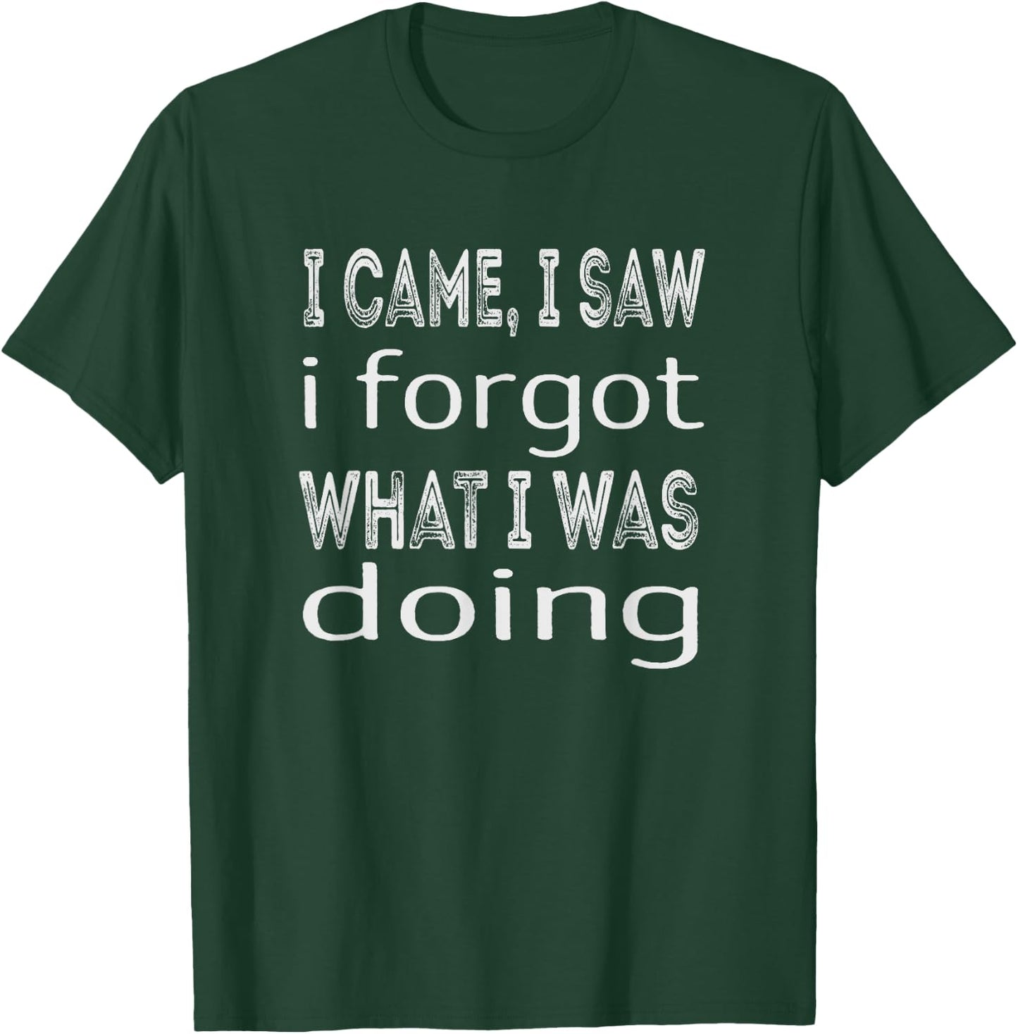 I came i saw i forgot what i was doing T-Shirt - T-Shirt | Forest