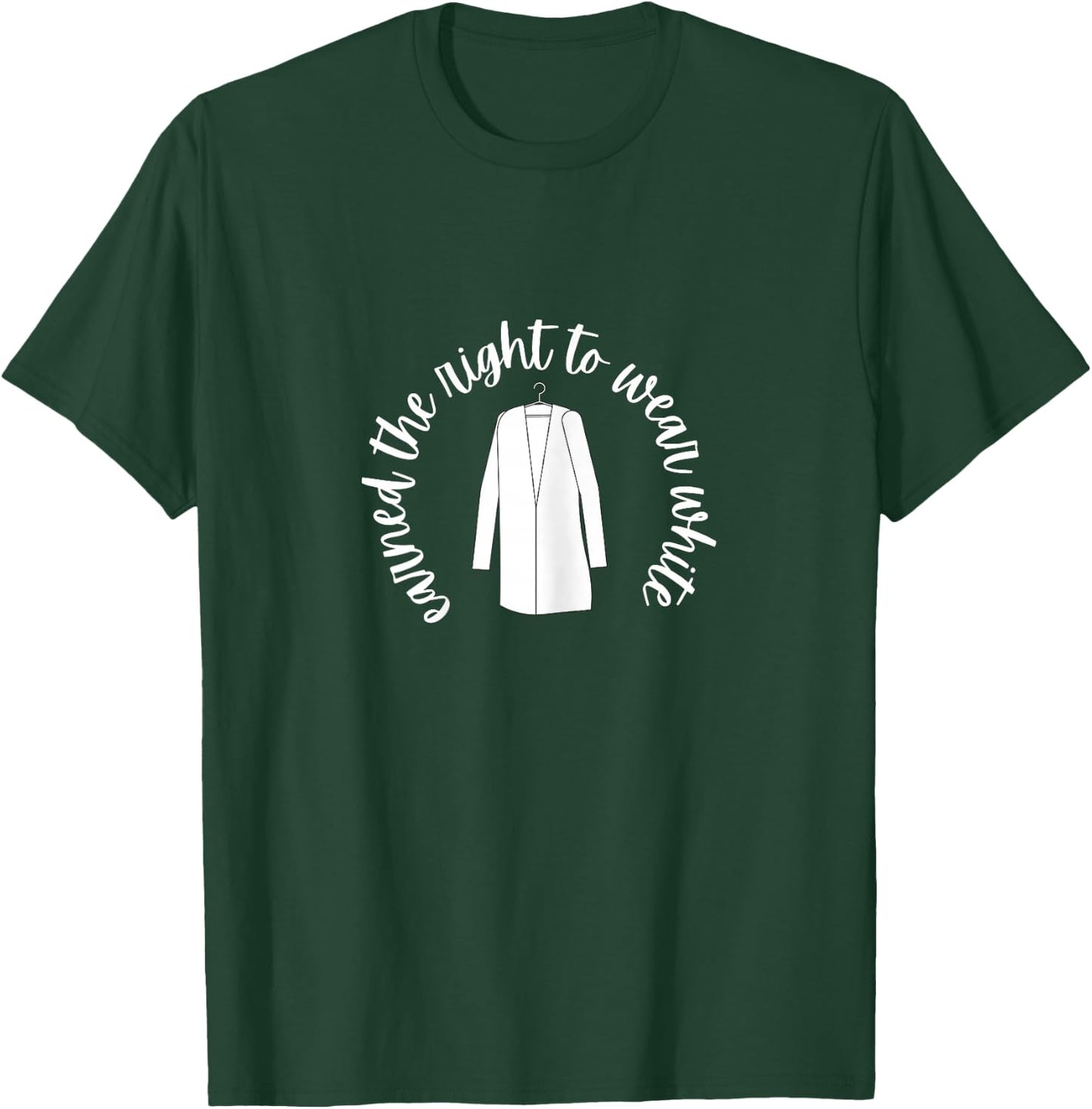 White Coat Ceremony Gifts - Earned the Right to Wear White T-Shirt - T-Shirt | Forest