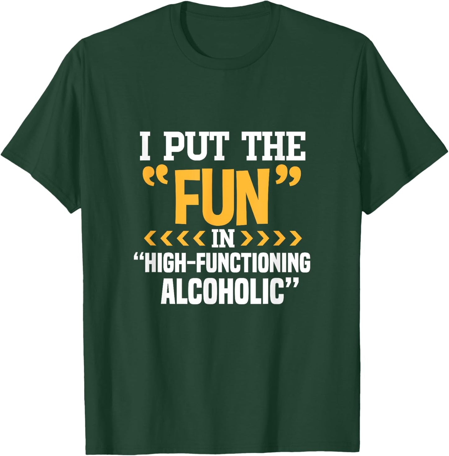 Alcohol Drunk I Put The Fun In High Functioning Alcoholic T-Shirt - T-Shirt | Forest
