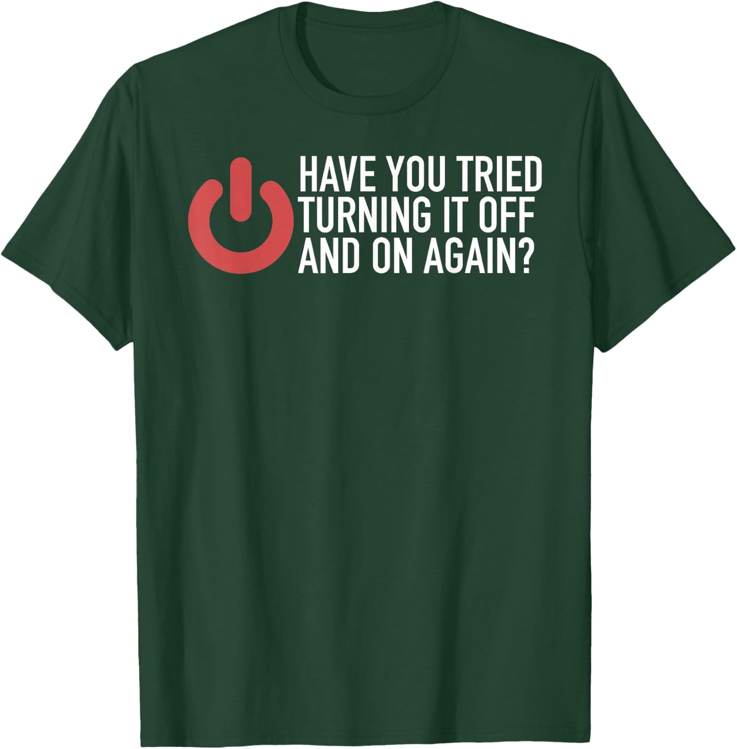 Have You Tried Turning It Off And On Again IT Nerd T-Shirt - T-Shirt | Forest