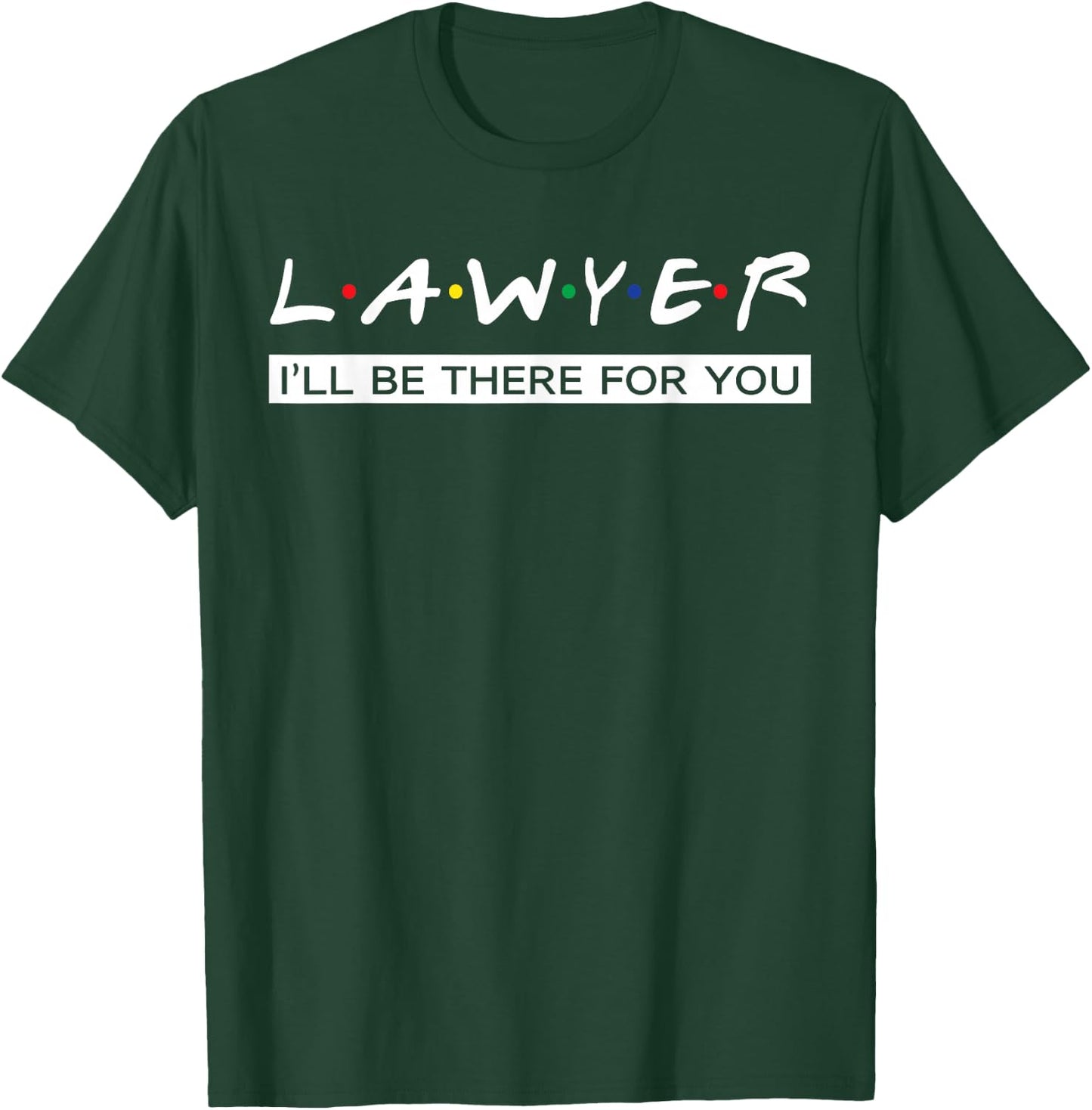 I'll Be There For You Gift Lawyer T-Shirt - T-Shirt | Forest