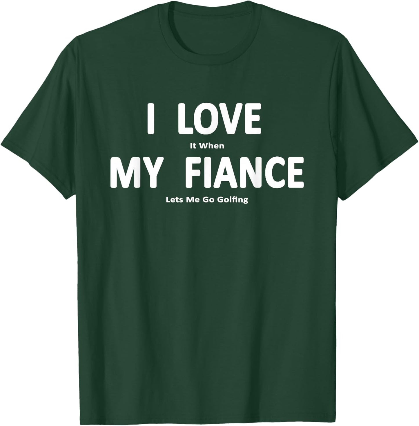 I Love it When My Fiance Lets Me Go Golfing Funny T-Shirt - T-Shirt | Forest