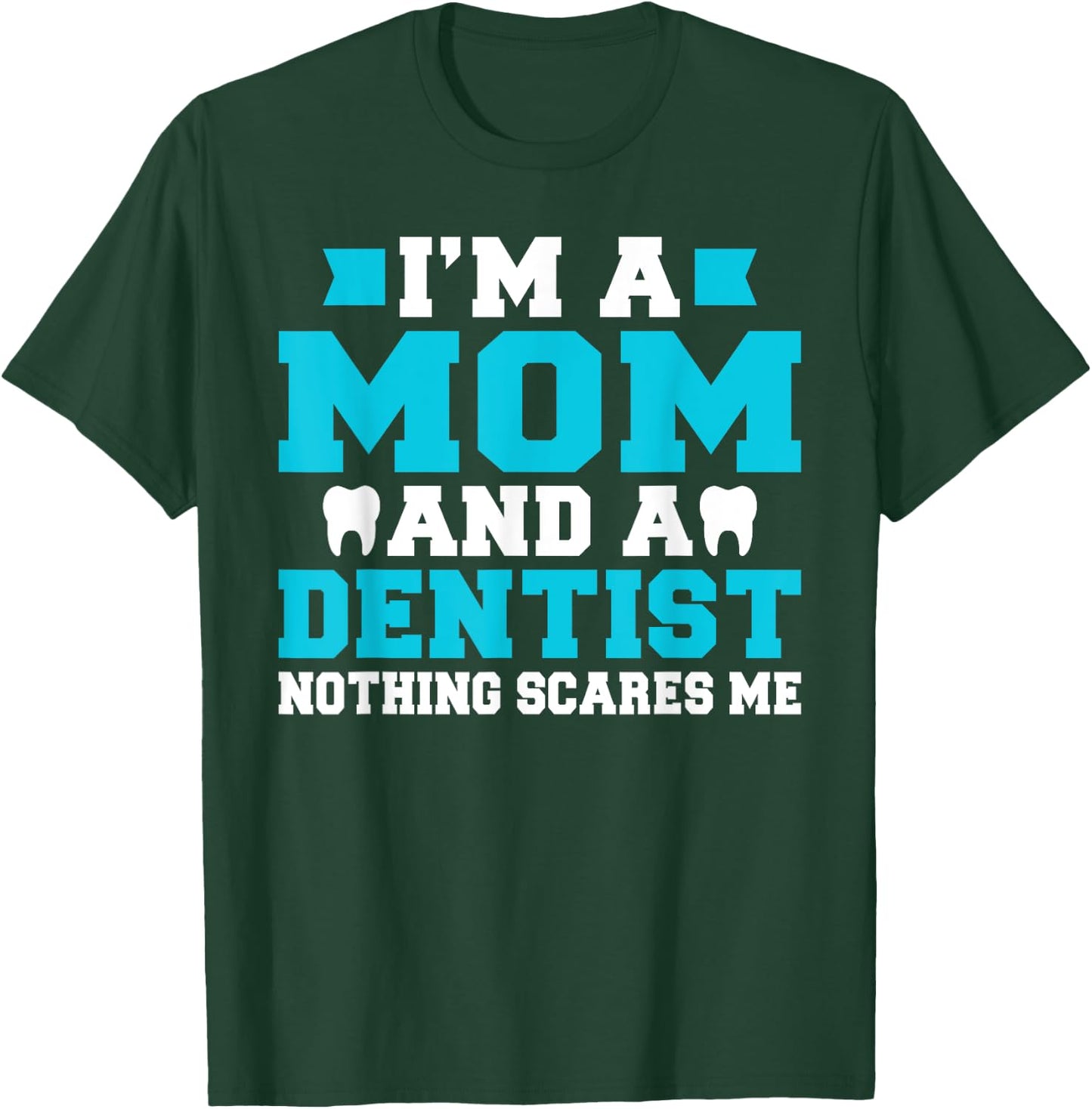 Im a Mom and a Dentist nothing scares me Dentist Mom T-Shirt - T-Shirt | Forest