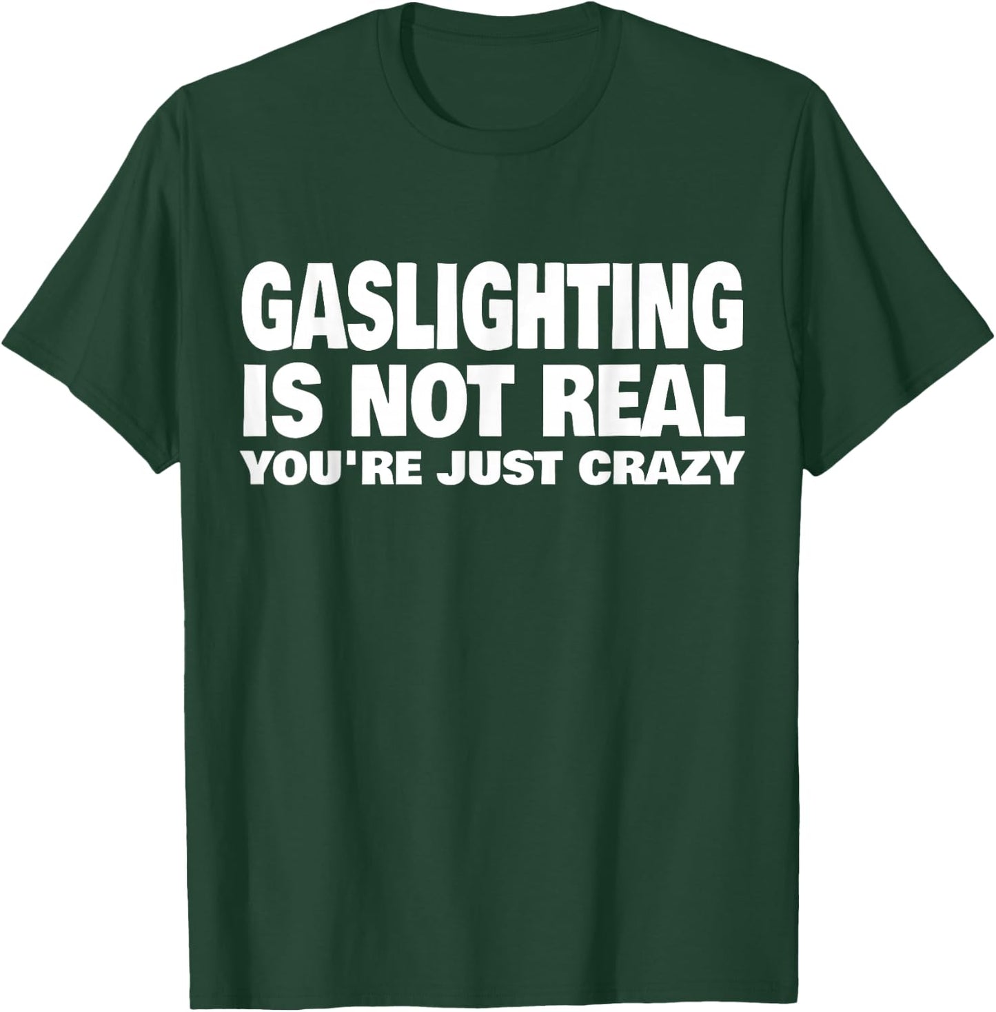 Gaslighting is Not Real You're Just Crazy Small T-Shirt - T-Shirt | Forest