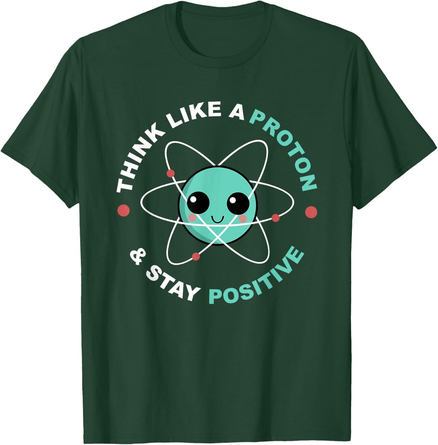 Think Like A Proton And Stay Positive T-Shirt - T-Shirt | Forest