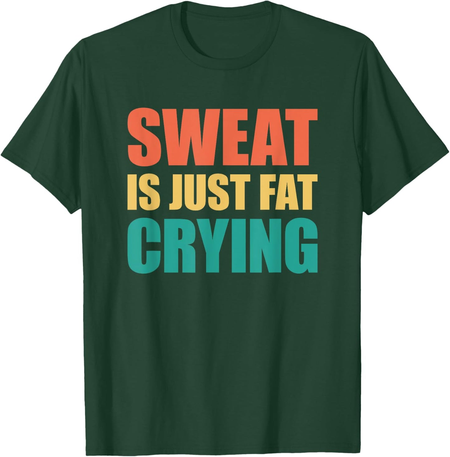 Sweat Is Just Fat Crying Sweat Is Fat Crying T-Shirt - T-Shirt | Forest