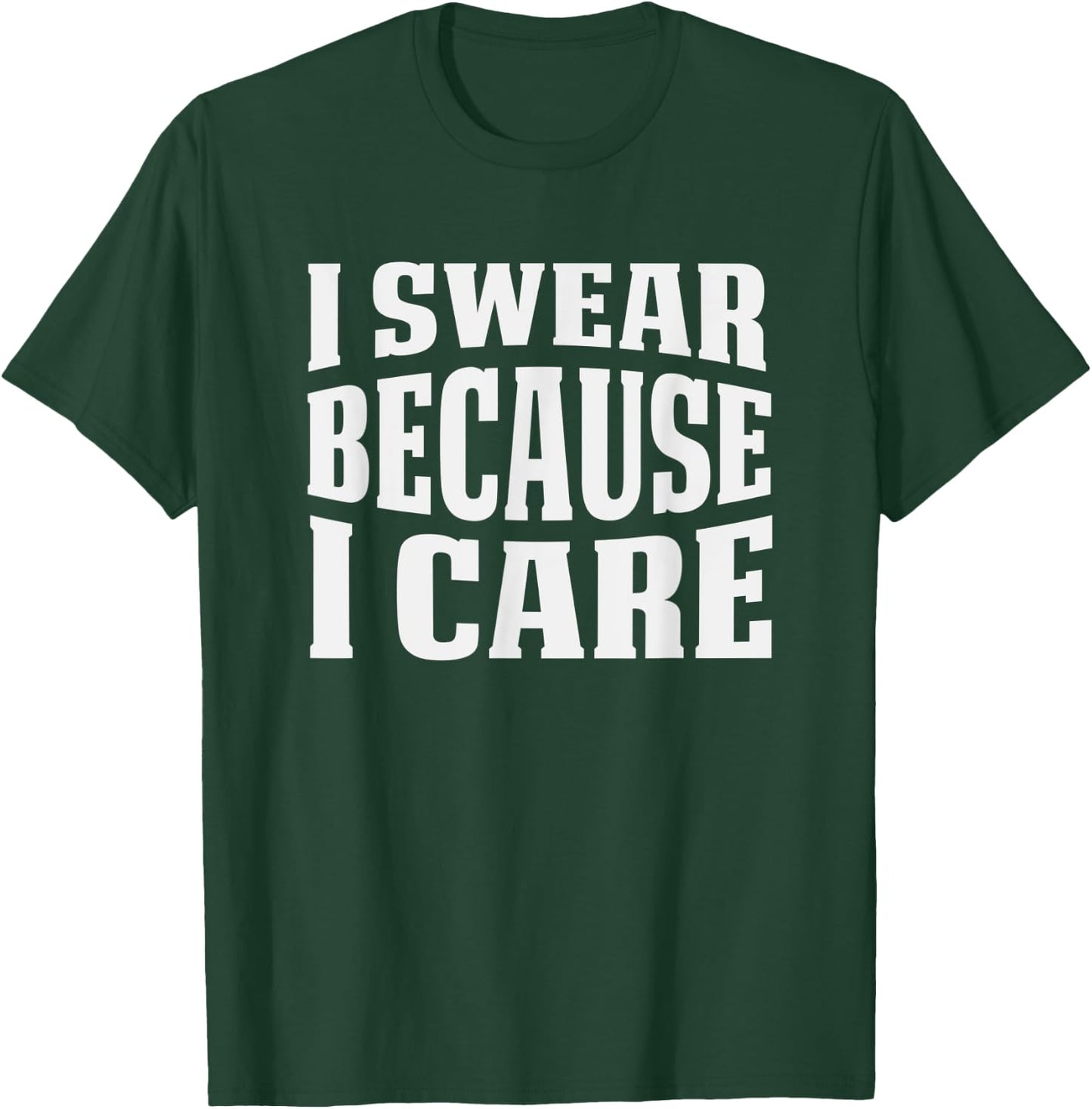 I Swear Because I Care Funny Sarcastic Humor Saying T-Shirt - T-Shirt | Forest