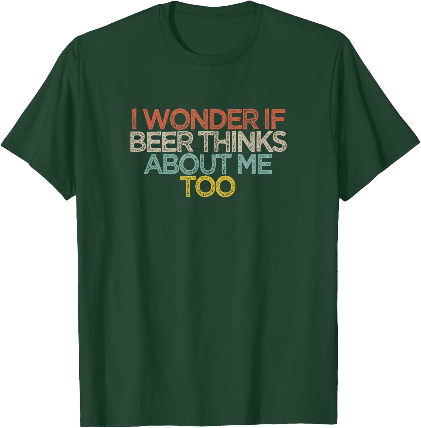 I Wonder If Beer Thinks About Me Too T-Shirt - T-Shirt | Forest