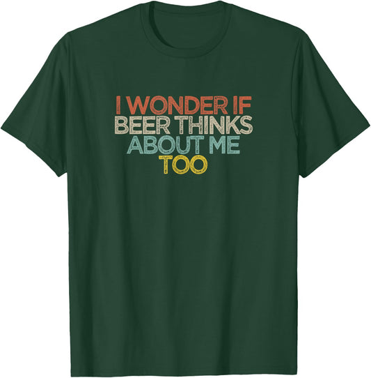 I Wonder If Beer Thinks About Me Too T-Shirt - T-Shirt | Forest