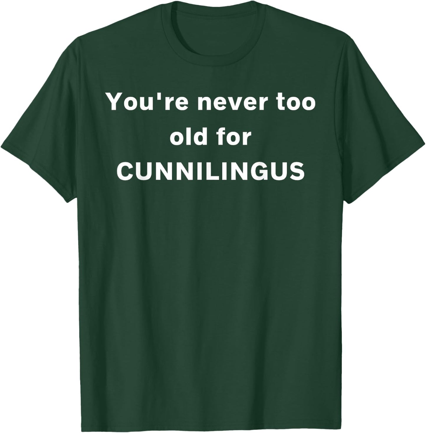 You're never too old for Cunnilingus T-Shirt - T-Shirt | Forest