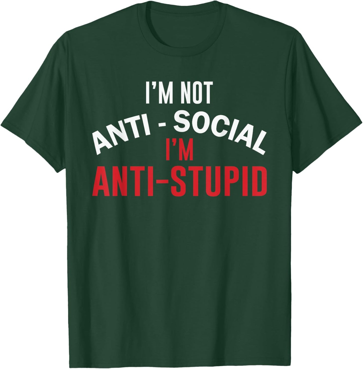 I'm Not Anti-Social I'm Anti-Stupid, Funny Stupid People T-Shirt - T-Shirt | Forest