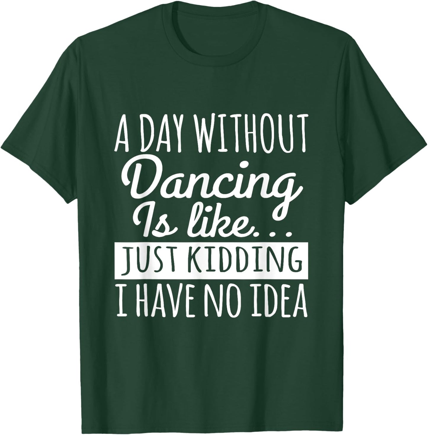 Dancer Funny - A Day Without Dancing Is Like T-Shirt - T-Shirt | Forest