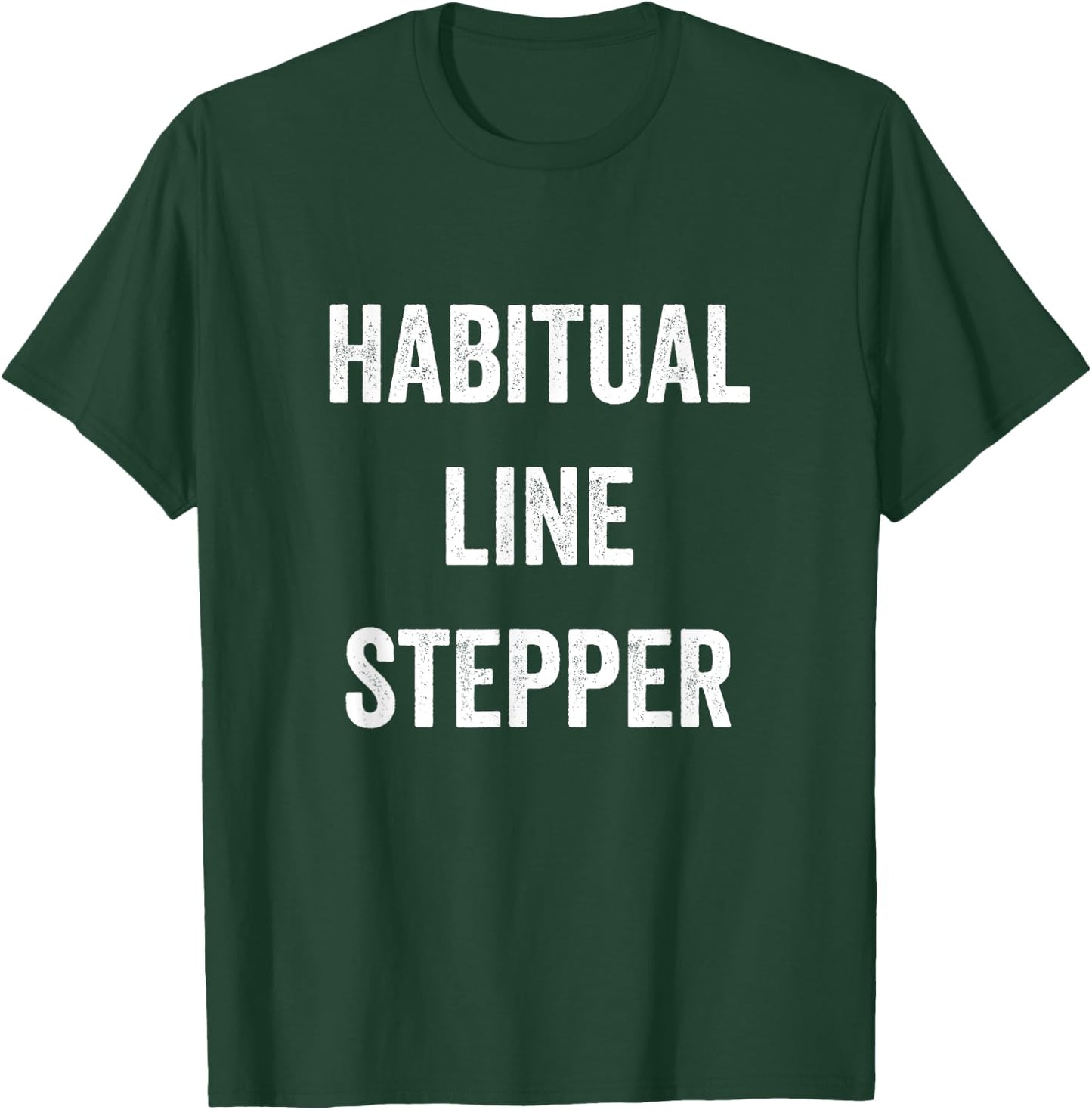 Habitual Line Stepper Funny Pride Joke Proud One Men Women T-Shirt - T-Shirt | Forest