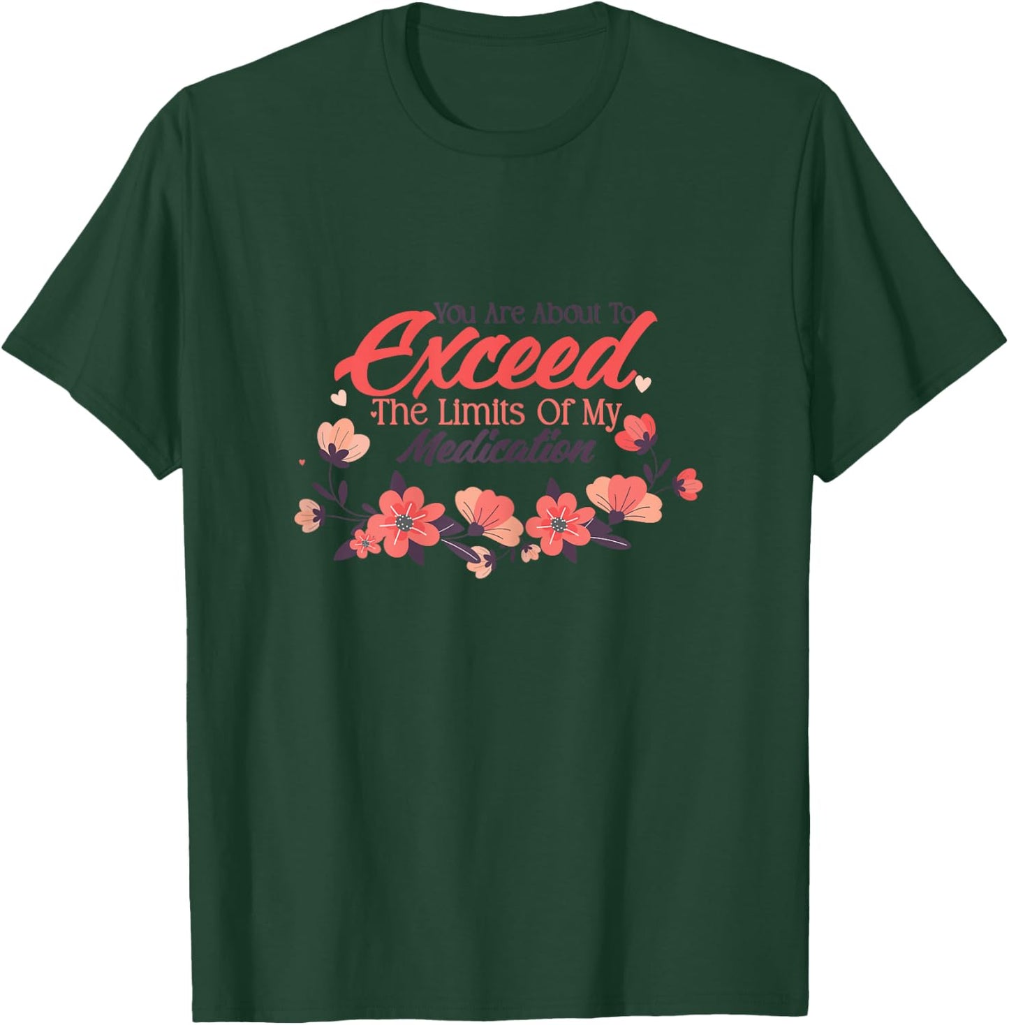 You Are About To Exceed The Limits Of My Medication T-Shirt - T-Shirt | Forest