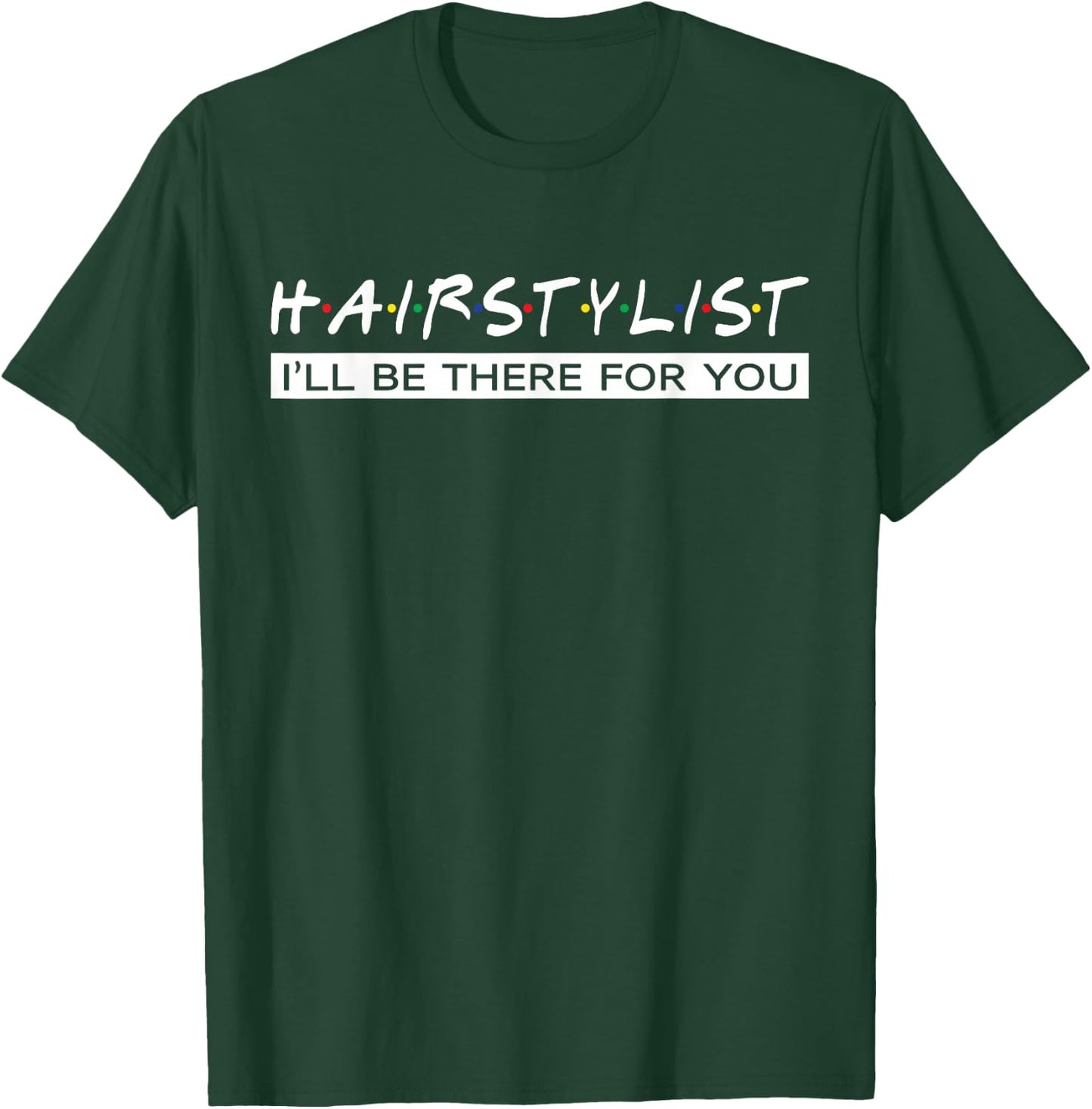 I'll Be There For You Gift Hair Stylist T-Shirt - T-Shirt | Forest